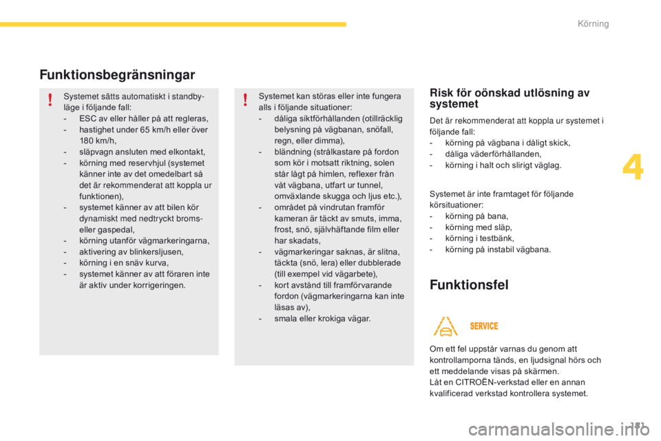 CITROEN C4 SPACETOURER 2016 InstruktionsbÖcker (in Swedish) 181
C4-Picasso-II_sv_Chap04_conduite_ed01-2016
Funktionsbegränsningar
Systemet sätts automatiskt i standby-
läge i följande fall:
-
ES
C av eller håller på att regleras,
-
h
astighet under CITROEN C4 SPACETOURER 2016 InstruktionsbÖcker (in Swedish) 181
C4-Picasso-II_sv_Chap04_conduite_ed01-2016
Funktionsbegränsningar
Systemet sätts automatiskt i standby-
läge i följande fall:
-
ES
C av eller håller på att regleras,
-
h
astighet under