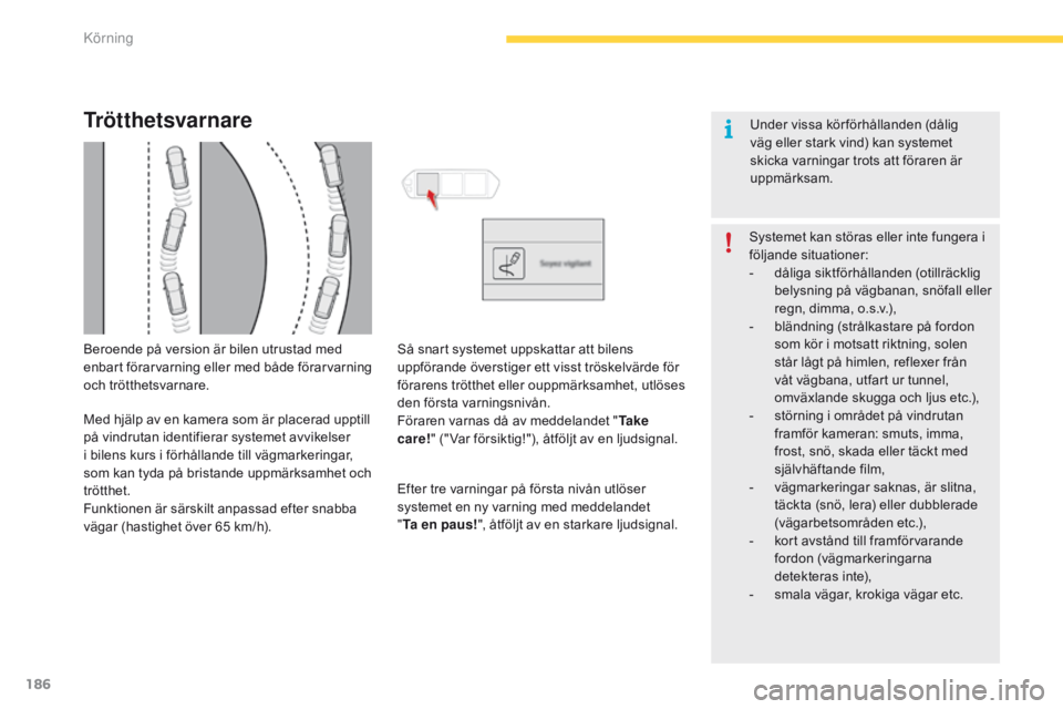 CITROEN C4 SPACETOURER 2016 InstruktionsbÖcker (in Swedish) 186
C4-Picasso-II_sv_Chap04_conduite_ed01-2016
Trötthetsvarnare
Beroende på version är bilen utrustad med
enbart förarvarning eller med både förarvarning
och trötthetsvarnare.
Med hjälp av e CITROEN C4 SPACETOURER 2016 InstruktionsbÖcker (in Swedish) 186
C4-Picasso-II_sv_Chap04_conduite_ed01-2016
Trötthetsvarnare
Beroende på version är bilen utrustad med
enbart förarvarning eller med både förarvarning
och trötthetsvarnare.
Med hjälp av e