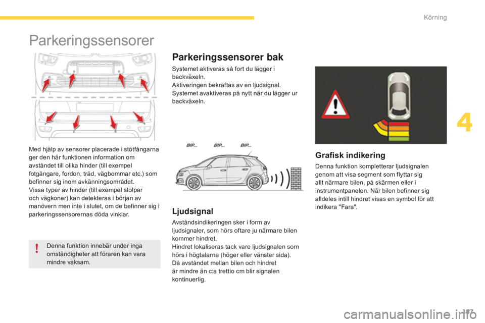 CITROEN C4 SPACETOURER 2016 InstruktionsbÖcker (in Swedish) 187
C4-Picasso-II_sv_Chap04_conduite_ed01-2016
Med hjälp av sensorer placerade i stötfångarna
ger den här funktionen information om
avståndet till olika hinder (till exempel
fotgängare, fordo CITROEN C4 SPACETOURER 2016 InstruktionsbÖcker (in Swedish) 187
C4-Picasso-II_sv_Chap04_conduite_ed01-2016
Med hjälp av sensorer placerade i stötfångarna
ger den här funktionen information om
avståndet till olika hinder (till exempel
fotgängare, fordo