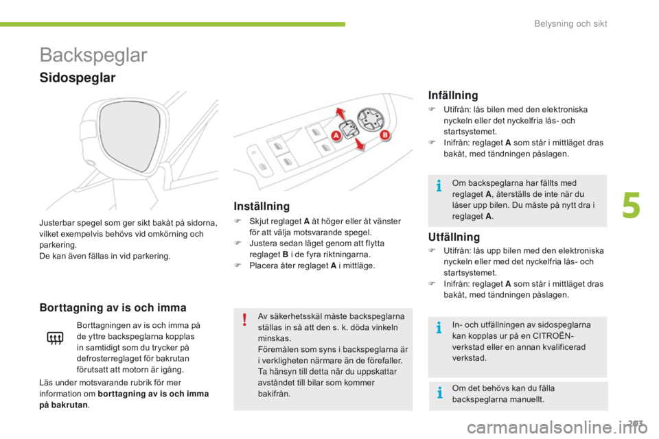 CITROEN C4 SPACETOURER 2016 InstruktionsbÖcker (in Swedish) 203
C4-Picasso-II_sv_Chap05_eclairage-visibilite_ed01-2016
Backspeglar
Inställning
F Skjut reglaget A åt höger eller åt vänster för att välja motsvarande spegel.
F
J
ustera sedan läget geno CITROEN C4 SPACETOURER 2016 InstruktionsbÖcker (in Swedish) 203
C4-Picasso-II_sv_Chap05_eclairage-visibilite_ed01-2016
Backspeglar
Inställning
F Skjut reglaget A åt höger eller åt vänster för att välja motsvarande spegel.
F
J
ustera sedan läget geno