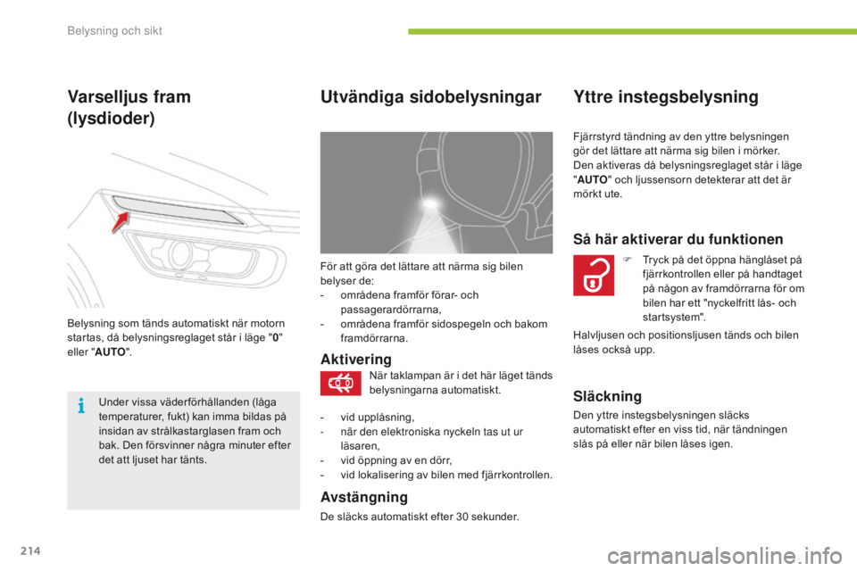 CITROEN C4 SPACETOURER 2016 InstruktionsbÖcker (in Swedish) 214
C4-Picasso-II_sv_Chap05_eclairage-visibilite_ed01-2016
För att göra det lättare att närma sig bilen
belyser de:
-
o
mrådena framför förar- och
passagerardörrarna,
-
o
mrådena framf CITROEN C4 SPACETOURER 2016 InstruktionsbÖcker (in Swedish) 214
C4-Picasso-II_sv_Chap05_eclairage-visibilite_ed01-2016
För att göra det lättare att närma sig bilen
belyser de:
-
o
mrådena framför förar- och
passagerardörrarna,
-
o
mrådena framf