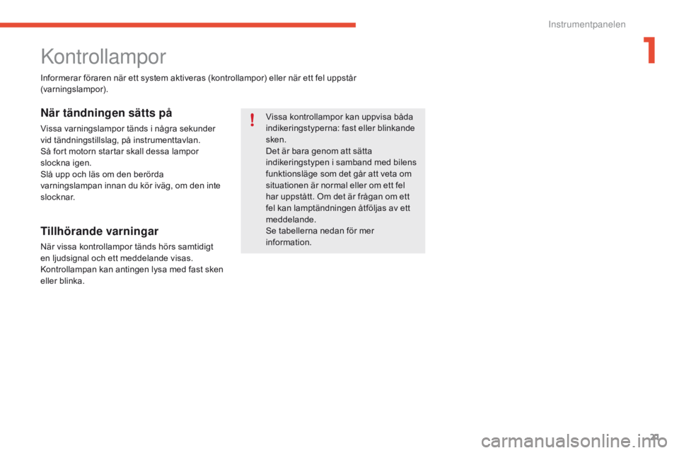 CITROEN C4 SPACETOURER 2016 InstruktionsbÖcker (in Swedish) 21
C4-Picasso-II_sv_Chap01_instruments-bord_ed01-2016
Kontrollampor
Vissa kontrollampor kan uppvisa båda
indikeringstyperna: fast eller blinkande
sken.
Det är bara genom att sätta
indikeringstyp CITROEN C4 SPACETOURER 2016 InstruktionsbÖcker (in Swedish) 21
C4-Picasso-II_sv_Chap01_instruments-bord_ed01-2016
Kontrollampor
Vissa kontrollampor kan uppvisa båda
indikeringstyperna: fast eller blinkande
sken.
Det är bara genom att sätta
indikeringstyp