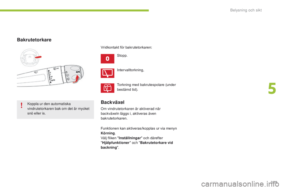 CITROEN C4 SPACETOURER 2016 InstruktionsbÖcker (in Swedish) 219
C4-Picasso-II_sv_Chap05_eclairage-visibilite_ed01-2016
Bakrutetorkare
Stopp.
Koppla ur den automatiska
vindrutetorkaren bak om det är mycket
snö eller is. Intervalltorkning,
Torkning med bakru CITROEN C4 SPACETOURER 2016 InstruktionsbÖcker (in Swedish) 219
C4-Picasso-II_sv_Chap05_eclairage-visibilite_ed01-2016
Bakrutetorkare
Stopp.
Koppla ur den automatiska
vindrutetorkaren bak om det är mycket
snö eller is. Intervalltorkning,
Torkning med bakru