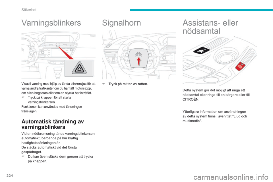 CITROEN C4 SPACETOURER 2016 InstruktionsbÖcker (in Swedish) 224
C4-Picasso-II_sv_Chap06_securite_ed01-2016
Varningsblinkers
Visuell varning med hjälp av tända blinkersljus för att
varna andra trafikanter om du har fått motorstopp,
om bilen bogseras eller CITROEN C4 SPACETOURER 2016 InstruktionsbÖcker (in Swedish) 224
C4-Picasso-II_sv_Chap06_securite_ed01-2016
Varningsblinkers
Visuell varning med hjälp av tända blinkersljus för att
varna andra trafikanter om du har fått motorstopp,
om bilen bogseras eller