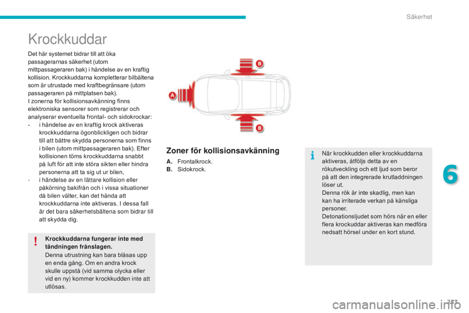 CITROEN C4 SPACETOURER 2016 InstruktionsbÖcker (in Swedish) 233
C4-Picasso-II_sv_Chap06_securite_ed01-2016
Krockkuddar
Det här systemet bidrar till att öka
passagerarnas säkerhet (utom
mittpassageraren bak) i händelse av en kraftig
kollision. Krockkudda CITROEN C4 SPACETOURER 2016 InstruktionsbÖcker (in Swedish) 233
C4-Picasso-II_sv_Chap06_securite_ed01-2016
Krockkuddar
Det här systemet bidrar till att öka
passagerarnas säkerhet (utom
mittpassageraren bak) i händelse av en kraftig
kollision. Krockkudda