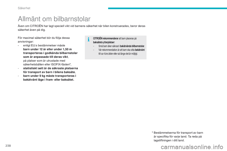 CITROEN C4 SPACETOURER 2016 InstruktionsbÖcker (in Swedish) 238
C4-Picasso-II_sv_Chap06_securite_ed01-2016
Allmänt om bilbarnstolar
För maximal säkerhet bör du följa dessa
anvisningar:
-
e
nligt EU:s bestämmelser måste
barn under 12
år eller unde CITROEN C4 SPACETOURER 2016 InstruktionsbÖcker (in Swedish) 238
C4-Picasso-II_sv_Chap06_securite_ed01-2016
Allmänt om bilbarnstolar
För maximal säkerhet bör du följa dessa
anvisningar:
-
e
nligt EU:s bestämmelser måste
barn under 12
år eller unde