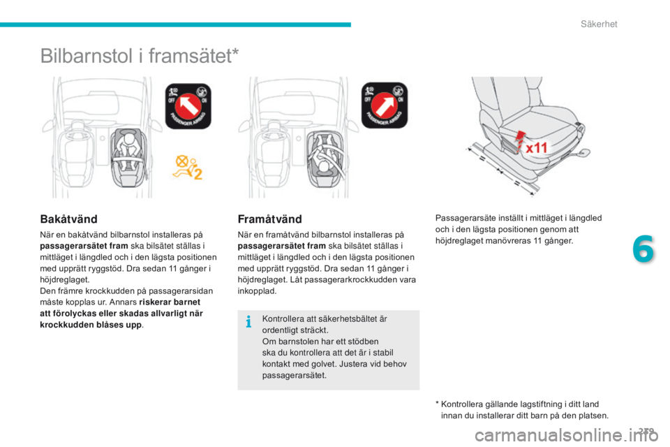 CITROEN C4 SPACETOURER 2016 InstruktionsbÖcker (in Swedish) 239
C4-Picasso-II_sv_Chap06_securite_ed01-2016
Bilbarnstol i framsätet*
Bakåtvänd
När en bakåtvänd bilbarnstol installeras på
passagerarsätet fram ska bilsätet ställas i
mittläget i läng CITROEN C4 SPACETOURER 2016 InstruktionsbÖcker (in Swedish) 239
C4-Picasso-II_sv_Chap06_securite_ed01-2016
Bilbarnstol i framsätet*
Bakåtvänd
När en bakåtvänd bilbarnstol installeras på
passagerarsätet fram ska bilsätet ställas i
mittläget i läng