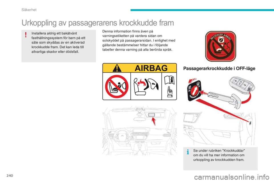 CITROEN C4 SPACETOURER 2016 InstruktionsbÖcker (in Swedish) 240
C4-Picasso-II_sv_Chap06_securite_ed01-2016
Urkoppling av passagerarens krockkudde fram
Passagerarkrockkudde i OFF-läge
Se under rubriken "Krockkuddar"
om du vill ha mer information om
u CITROEN C4 SPACETOURER 2016 InstruktionsbÖcker (in Swedish) 240
C4-Picasso-II_sv_Chap06_securite_ed01-2016
Urkoppling av passagerarens krockkudde fram
Passagerarkrockkudde i OFF-läge
Se under rubriken "Krockkuddar"
om du vill ha mer information om
u
