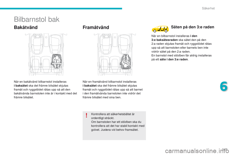 CITROEN C4 SPACETOURER 2016 InstruktionsbÖcker (in Swedish) 243
C4-Picasso-II_sv_Chap06_securite_ed01-2016
Bilbarnstol bak
Bakåtvänd
När en bakåtvänd bilbarnstol installeras
i baksätet ska det främre bilsätet skjutas
framåt och ryggstödet rätas u CITROEN C4 SPACETOURER 2016 InstruktionsbÖcker (in Swedish) 243
C4-Picasso-II_sv_Chap06_securite_ed01-2016
Bilbarnstol bak
Bakåtvänd
När en bakåtvänd bilbarnstol installeras
i baksätet ska det främre bilsätet skjutas
framåt och ryggstödet rätas u