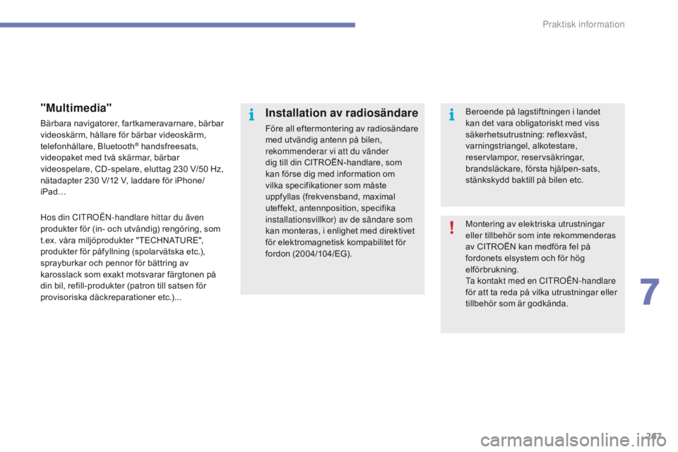 CITROEN C4 SPACETOURER 2016 InstruktionsbÖcker (in Swedish) 267
C4-Picasso-II_sv_Chap07_info-pratiques_ed01-2016
Montering av elektriska utrustningar
eller tillbehör som inte rekommenderas
av CITROËN kan medföra fel på
fordonets elsystem och för hög
CITROEN C4 SPACETOURER 2016 InstruktionsbÖcker (in Swedish) 267
C4-Picasso-II_sv_Chap07_info-pratiques_ed01-2016
Montering av elektriska utrustningar
eller tillbehör som inte rekommenderas
av CITROËN kan medföra fel på
fordonets elsystem och för hög