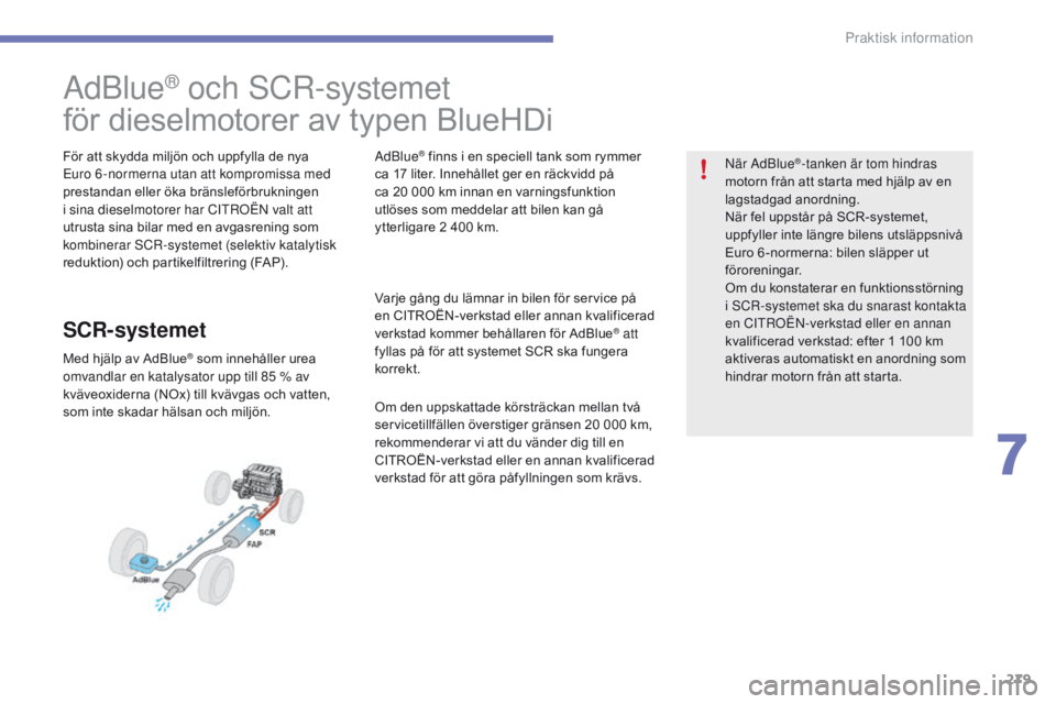 CITROEN C4 SPACETOURER 2016 InstruktionsbÖcker (in Swedish) 279
C4-Picasso-II_sv_Chap07_info-pratiques_ed01-2016
AdBlue® och SCr-systemet
för dieselmotorer av typen BlueHDi
För att skydda miljön och uppfylla de nya
Euro 6 -normerna utan att kompromissa me CITROEN C4 SPACETOURER 2016 InstruktionsbÖcker (in Swedish) 279
C4-Picasso-II_sv_Chap07_info-pratiques_ed01-2016
AdBlue® och SCr-systemet
för dieselmotorer av typen BlueHDi
För att skydda miljön och uppfylla de nya
Euro 6 -normerna utan att kompromissa me