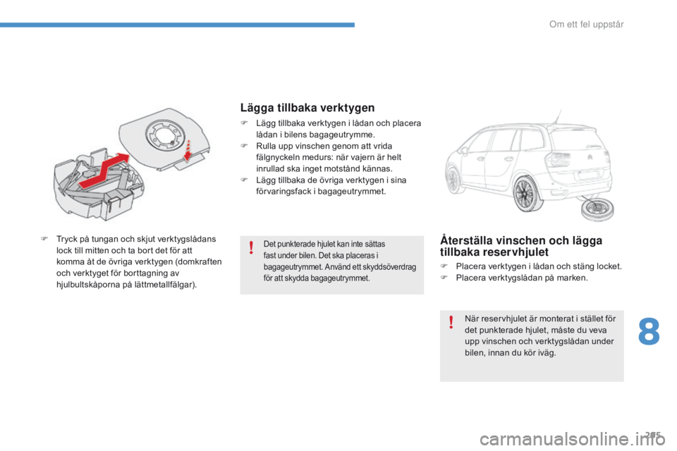 CITROEN C4 SPACETOURER 2016  InstruktionsbÖcker (in Swedish) 295
C4-Picasso-II_sv_Chap08_en-cas-panne_ed01-2016
Det punkterade hjulet kan inte sättas 
fast under bilen. Det ska placeras i 
bagageutrymmet. Använd ett skyddsöverdrag 
för att skydda bagageutry