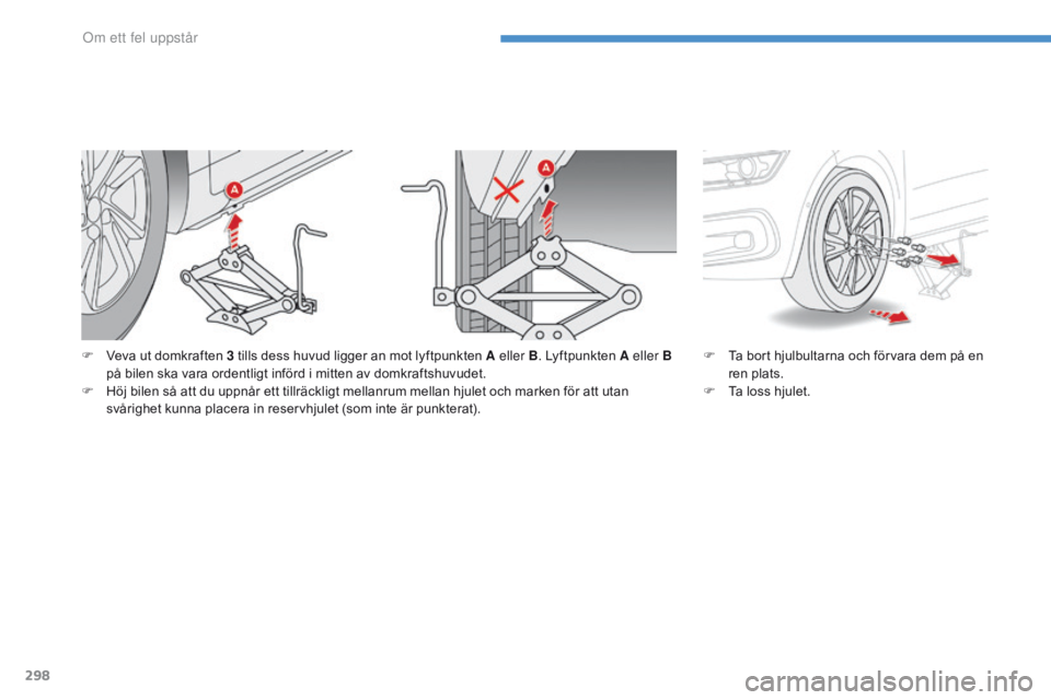 CITROEN C4 SPACETOURER 2016  InstruktionsbÖcker (in Swedish) 298
C4-Picasso-II_sv_Chap08_en-cas-panne_ed01-2016
F Veva ut domkraften 3 tills dess huvud ligger an mot lyftpunkten A eller B. Lyftpunkten A eller B 
på bilen ska vara ordentligt införd i mitten av