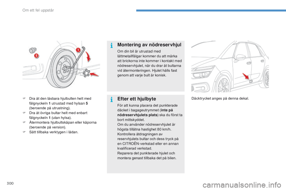 CITROEN C4 SPACETOURER 2016 InstruktionsbÖcker (in Swedish) 300
C4-Picasso-II_sv_Chap08_en-cas-panne_ed01-2016
Montering av nödreservhjul
Om din bil är utrustad med
lättmetallfälgar kommer du att märka
att brickorna inte kommer i kontakt med
nödreserv CITROEN C4 SPACETOURER 2016 InstruktionsbÖcker (in Swedish) 300
C4-Picasso-II_sv_Chap08_en-cas-panne_ed01-2016
Montering av nödreservhjul
Om din bil är utrustad med
lättmetallfälgar kommer du att märka
att brickorna inte kommer i kontakt med
nödreserv