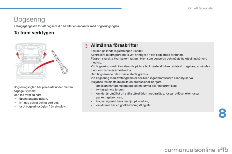 CITROEN C4 SPACETOURER 2016 InstruktionsbÖcker (in Swedish) 319
C4-Picasso-II_sv_Chap08_en-cas-panne_ed01-2016
Bogsering
Bogseringsöglan har placerats under mattan i
bagageutrymmet.
Den tas fram så här:
F
ö
ppna bagageluckan,
F
l
yft upp golvet och t CITROEN C4 SPACETOURER 2016 InstruktionsbÖcker (in Swedish) 319
C4-Picasso-II_sv_Chap08_en-cas-panne_ed01-2016
Bogsering
Bogseringsöglan har placerats under mattan i
bagageutrymmet.
Den tas fram så här:
F
ö
ppna bagageluckan,
F
l
yft upp golvet och t