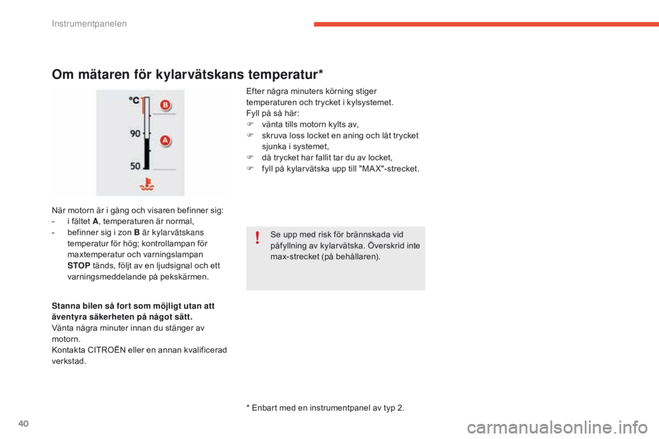 CITROEN C4 SPACETOURER 2016 InstruktionsbÖcker (in Swedish) 40
C4-Picasso-II_sv_Chap01_instruments-bord_ed01-2016
* Enbart med en instrumentpanel av typ 2.
Om mätaren för kylarvätskans temperatur*
Efter några minuters körning stiger
temperaturen och tryc CITROEN C4 SPACETOURER 2016 InstruktionsbÖcker (in Swedish) 40
C4-Picasso-II_sv_Chap01_instruments-bord_ed01-2016
* Enbart med en instrumentpanel av typ 2.
Om mätaren för kylarvätskans temperatur*
Efter några minuters körning stiger
temperaturen och tryc