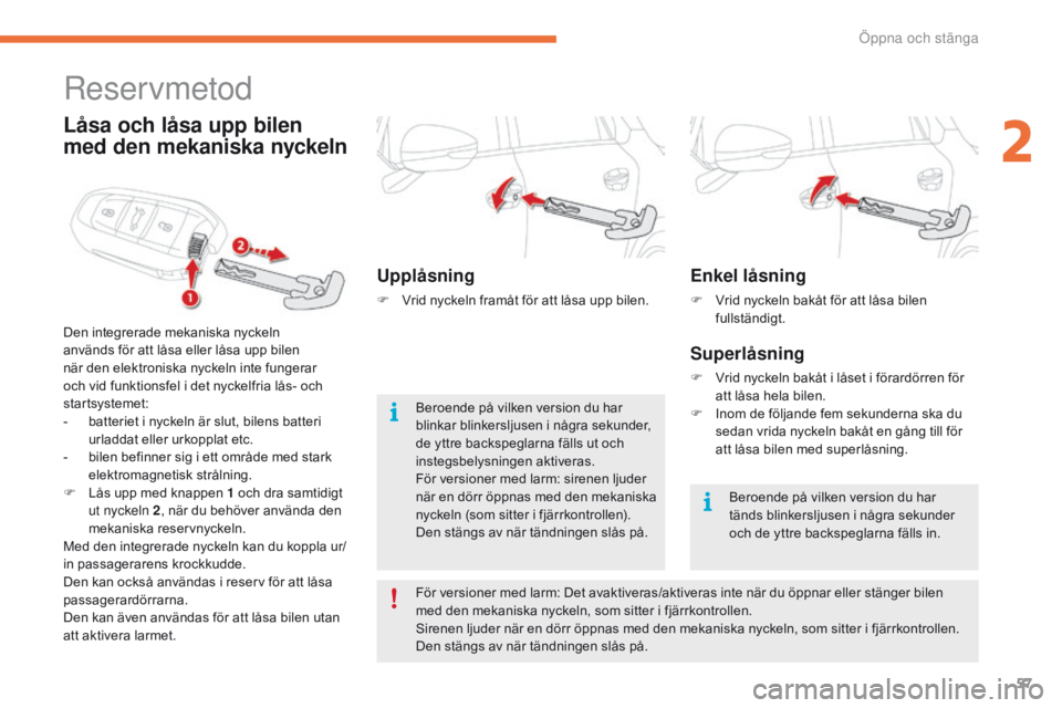 CITROEN C4 SPACETOURER 2016 InstruktionsbÖcker (in Swedish) 57
C4-Picasso-II_sv_Chap02_ouvertures_ed01-2016
Enkel låsning
F Vrid nyckeln bakåt för att låsa bilen fullständigt.
Superlåsning
F Vrid nyckeln bakåt i låset i förardörren för att låsa hel CITROEN C4 SPACETOURER 2016 InstruktionsbÖcker (in Swedish) 57
C4-Picasso-II_sv_Chap02_ouvertures_ed01-2016
Enkel låsning
F Vrid nyckeln bakåt för att låsa bilen fullständigt.
Superlåsning
F Vrid nyckeln bakåt i låset i förardörren för att låsa hel