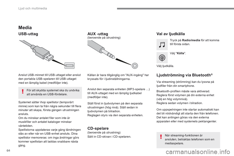 CITROEN C4 SPACETOURER 2016  InstruktionsbÖcker (in Swedish) 64
 Ljud och multimedia 
          Media 
  USB-uttag                   Val  av  ljudkälla  
  V ä l j   "  Källa " .   
  Tryck på  Radio/media  för att komma till första sidan.  
  Sys