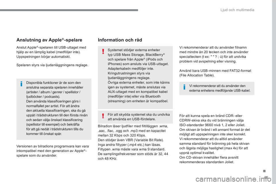 CITROEN C4 SPACETOURER 2016  InstruktionsbÖcker (in Swedish) 65
.
 Ljud och multimedia 
       Anslutning  av  Apple ®       Anslutning  av  Apple ®       Anslutning  av  Apple  -spelare  
  Anslut  Apple ® -spelaren till USB-uttaget med hjälp av en lämpli