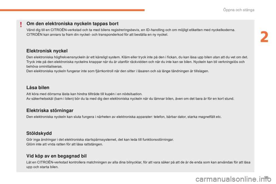 CITROEN C4 SPACETOURER 2016 InstruktionsbÖcker (in Swedish) 59
C4-Picasso-II_sv_Chap02_ouvertures_ed01-2016
Om den elektroniska nyckeln tappas bort
Vänd dig till en CITROËN-verkstad och ta med bilens registreringsbevis, en ID-handling och om möjligt etikett CITROEN C4 SPACETOURER 2016 InstruktionsbÖcker (in Swedish) 59
C4-Picasso-II_sv_Chap02_ouvertures_ed01-2016
Om den elektroniska nyckeln tappas bort
Vänd dig till en CITROËN-verkstad och ta med bilens registreringsbevis, en ID-handling och om möjligt etikett