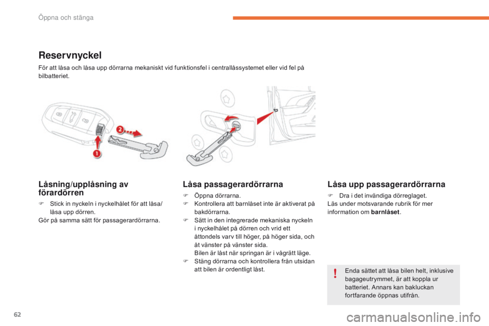 CITROEN C4 SPACETOURER 2016 InstruktionsbÖcker (in Swedish) 62
C4-Picasso-II_sv_Chap02_ouvertures_ed01-2016
Reser vnyckel
Låsning/upplåsning av
förardörren
F Stick in nyckeln i nyckelhålet för att låsa/låsa upp dörren.
Gör på samma sätt för passa CITROEN C4 SPACETOURER 2016 InstruktionsbÖcker (in Swedish) 62
C4-Picasso-II_sv_Chap02_ouvertures_ed01-2016
Reser vnyckel
Låsning/upplåsning av
förardörren
F Stick in nyckeln i nyckelhålet för att låsa/låsa upp dörren.
Gör på samma sätt för passa