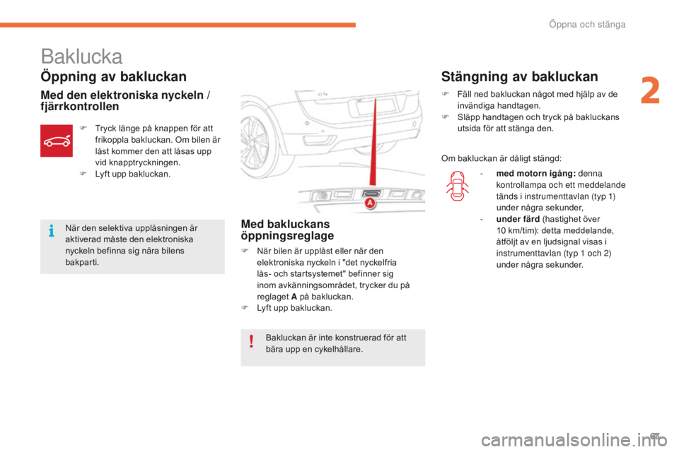 CITROEN C4 SPACETOURER 2016 InstruktionsbÖcker (in Swedish) 63
C4-Picasso-II_sv_Chap02_ouvertures_ed01-2016
Baklucka
Öppning av bakluckan
Med den elektroniska nyckeln /
fjärrkontrollenMed bakluckans
öppningsreglage
F När bilen är upplåst eller när den CITROEN C4 SPACETOURER 2016 InstruktionsbÖcker (in Swedish) 63
C4-Picasso-II_sv_Chap02_ouvertures_ed01-2016
Baklucka
Öppning av bakluckan
Med den elektroniska nyckeln /
fjärrkontrollenMed bakluckans
öppningsreglage
F När bilen är upplåst eller när den