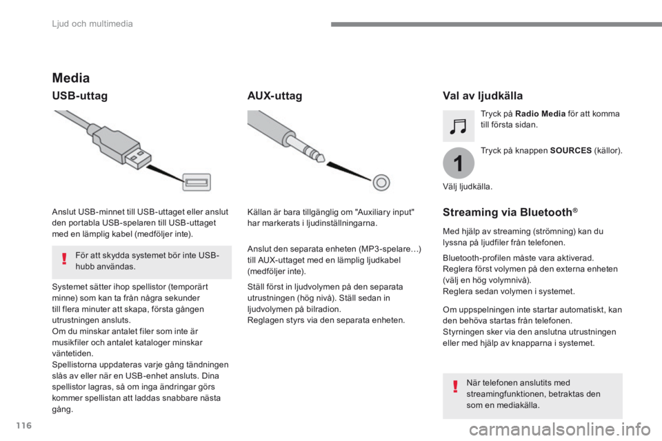 CITROEN C4 SPACETOURER 2016  InstruktionsbÖcker (in Swedish) 116
1
 Ljud och multimedia 
Transversal-Citroen_sv_Chap02_RCC-2-2-0_ed01-2016
          Media 
  USB-uttag                   Val  av  ljudkälla  
  Tryck på knappen  SOURCES   ( k ä l l o r ) .   
