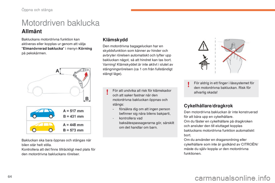 CITROEN C4 SPACETOURER 2016 InstruktionsbÖcker (in Swedish) 64
C4-Picasso-II_sv_Chap02_ouvertures_ed01-2016
Motordriven baklucka
Allmänt
För aldrig in ett finger i låssystemet för
den motordrivna bakluckan. Risk för
allvarlig skada!
Klämskydd
Den motor CITROEN C4 SPACETOURER 2016 InstruktionsbÖcker (in Swedish) 64
C4-Picasso-II_sv_Chap02_ouvertures_ed01-2016
Motordriven baklucka
Allmänt
För aldrig in ett finger i låssystemet för
den motordrivna bakluckan. Risk för
allvarlig skada!
Klämskydd
Den motor
