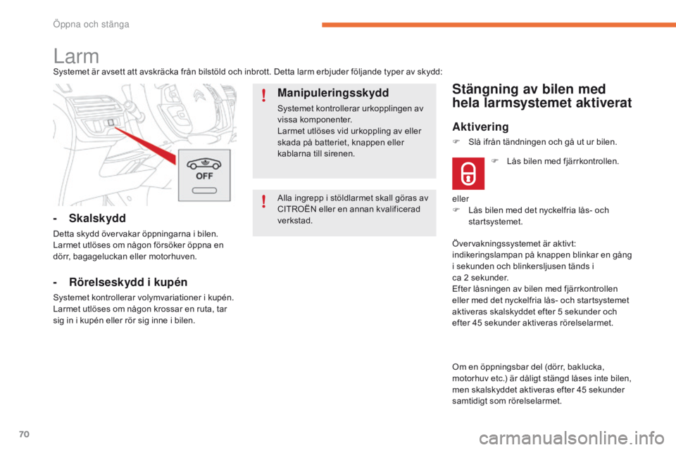 CITROEN C4 SPACETOURER 2016  InstruktionsbÖcker (in Swedish) 70
C4-Picasso-II_sv_Chap02_ouvertures_ed01-2016
Alla ingrepp i stöldlarmet skall göras av 
CITROËN eller en annan kvalificerad 
verkstad.
LarmSystemet är avsett att avskräcka från bilstöld och 