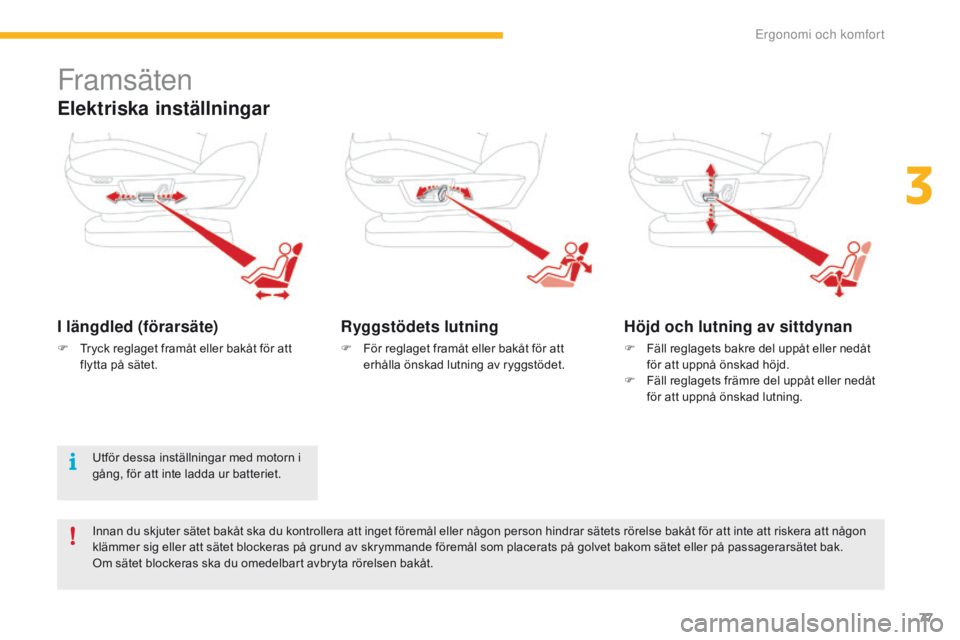 CITROEN C4 SPACETOURER 2016  InstruktionsbÖcker (in Swedish) 77
C4-Picasso-II_sv_Chap03_ergonomie-confort_ed01-2016
Framsäten
Elektriska inställningar
I längdled (förarsäte)
F Tryck reglaget framåt eller bakåt för att flytta på sätet.
Ryggstödets lut