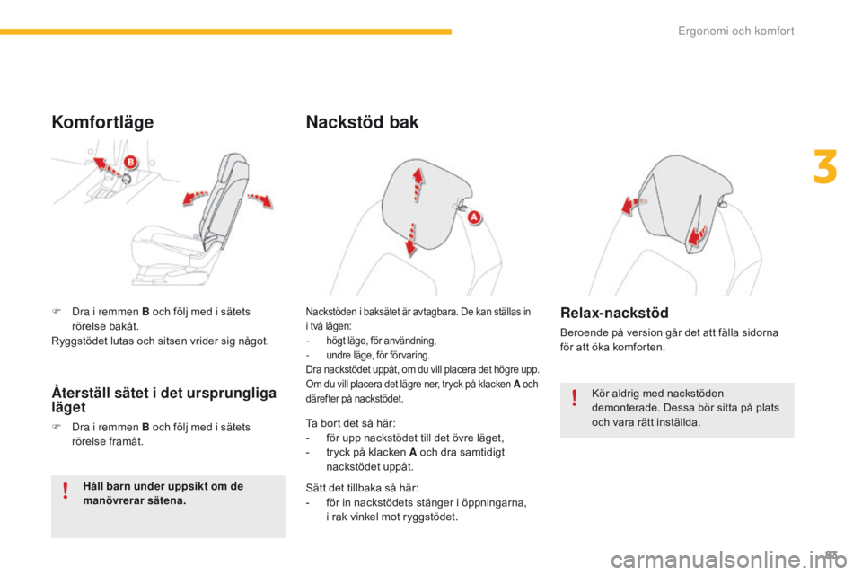 CITROEN C4 SPACETOURER 2016  InstruktionsbÖcker (in Swedish) 83
C4-Picasso-II_sv_Chap03_ergonomie-confort_ed01-2016
F Dra i remmen B och följ med i sätets rörelse bakåt.
Ryggstödet lutas och sitsen vrider sig något.
Komfortläge
Återställ sätet i det u