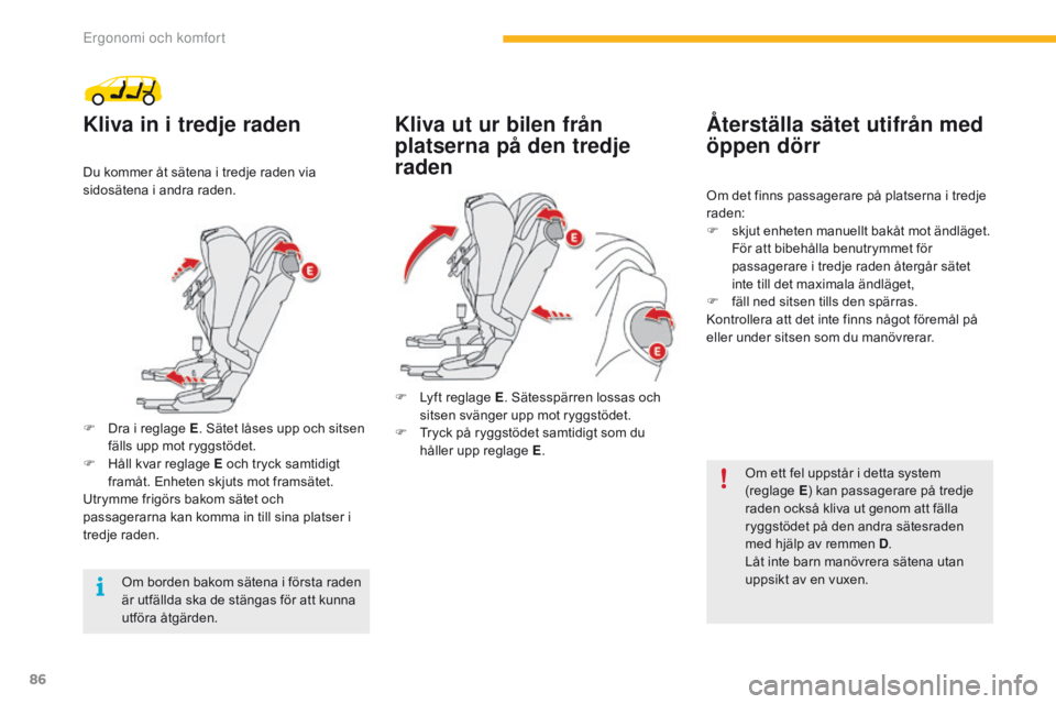 CITROEN C4 SPACETOURER 2016  InstruktionsbÖcker (in Swedish) 86
C4-Picasso-II_sv_Chap03_ergonomie-confort_ed01-2016
Kliva in i tredje raden
Du kommer åt sätena i tredje raden via 
sidosätena i andra raden.
F 
D
 ra i reglage E . Sätet låses upp och sitsen 