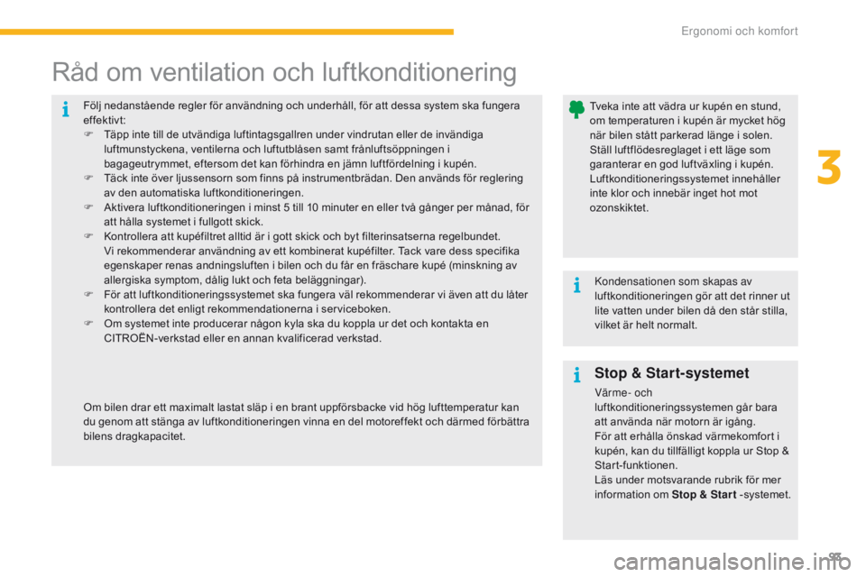 CITROEN C4 SPACETOURER 2016 InstruktionsbÖcker (in Swedish) 93
C4-Picasso-II_sv_Chap03_ergonomie-confort_ed01-2016
Följ nedanstående regler för användning och underhåll, för att dessa system ska fungera
effektivt:
F
T
äpp inte till de utvändiga luft CITROEN C4 SPACETOURER 2016 InstruktionsbÖcker (in Swedish) 93
C4-Picasso-II_sv_Chap03_ergonomie-confort_ed01-2016
Följ nedanstående regler för användning och underhåll, för att dessa system ska fungera
effektivt:
F
T
äpp inte till de utvändiga luft