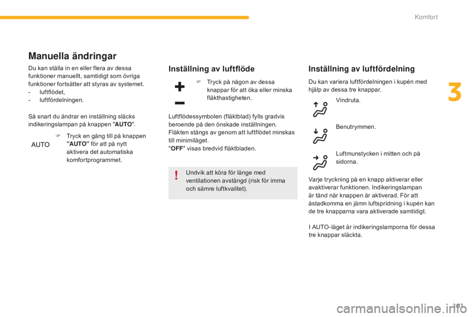 CITROEN C4 SPACETOURER 2015 InstruktionsbÖcker (in Swedish) 101
C4-Picasso-II_sv_Chap03_confort_ed01-2014
Du kan variera luftfördelningen i kupén med
hjälp av dessa tre knappar.
Inställning av luftflöde
Undvik att köra för länge med
ventilationen avs CITROEN C4 SPACETOURER 2015 InstruktionsbÖcker (in Swedish) 101
C4-Picasso-II_sv_Chap03_confort_ed01-2014
Du kan variera luftfördelningen i kupén med
hjälp av dessa tre knappar.
Inställning av luftflöde
Undvik att köra för länge med
ventilationen avs