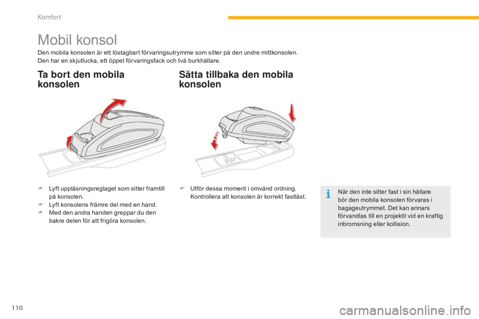 CITROEN C4 SPACETOURER 2015 InstruktionsbÖcker (in Swedish) 110
C4-Picasso-II_sv_Chap03_confort_ed01-2014
Mobil konsol
Den mobila konsolen är ett löstagbart förvaringsutrymme som sitter på den undre mittkonsolen.
Den har en skjutlucka, ett öppet förvarin CITROEN C4 SPACETOURER 2015 InstruktionsbÖcker (in Swedish) 110
C4-Picasso-II_sv_Chap03_confort_ed01-2014
Mobil konsol
Den mobila konsolen är ett löstagbart förvaringsutrymme som sitter på den undre mittkonsolen.
Den har en skjutlucka, ett öppet förvarin