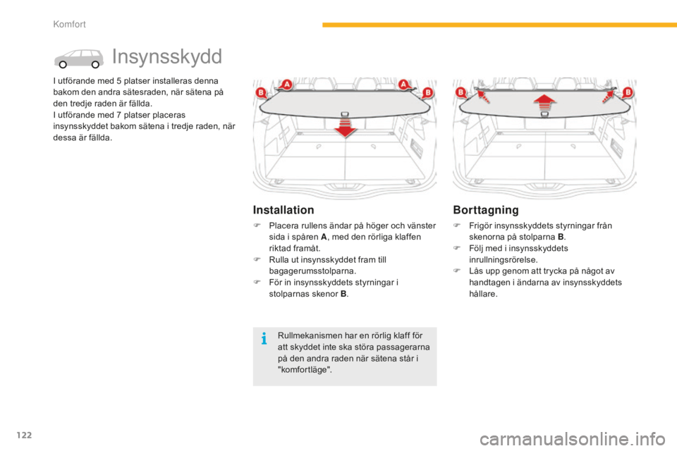 CITROEN C4 SPACETOURER 2015 InstruktionsbÖcker (in Swedish) 122
C4-Picasso-II_sv_Chap03_confort_ed01-2014
Insynsskydd
I utförande med 5 platser installeras denna
b akom den andra sätesraden, när sätena på
den tredje raden är fällda.
I utförande med 7 CITROEN C4 SPACETOURER 2015 InstruktionsbÖcker (in Swedish) 122
C4-Picasso-II_sv_Chap03_confort_ed01-2014
Insynsskydd
I utförande med 5 platser installeras denna
b akom den andra sätesraden, när sätena på
den tredje raden är fällda.
I utförande med 7