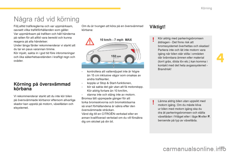 CITROEN C4 SPACETOURER 2015 InstruktionsbÖcker (in Swedish) 125
C4-Picasso-II_sv_Chap04_conduite_ed01-2014
Några råd vid körning
Följ alltid trafikreglerna och var uppmärksam,
oavsett vilka trafikförhållanden som gäller.
Var uppmärksam på trafiken o CITROEN C4 SPACETOURER 2015 InstruktionsbÖcker (in Swedish) 125
C4-Picasso-II_sv_Chap04_conduite_ed01-2014
Några råd vid körning
Följ alltid trafikreglerna och var uppmärksam,
oavsett vilka trafikförhållanden som gäller.
Var uppmärksam på trafiken o