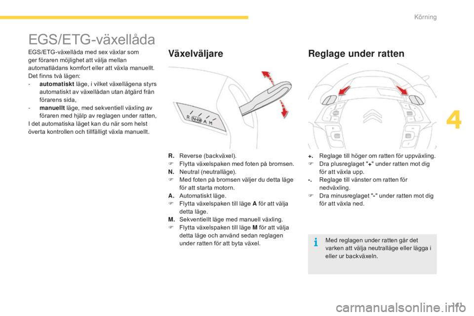 CITROEN C4 SPACETOURER 2015 InstruktionsbÖcker (in Swedish) 141
C4-Picasso-II_sv_Chap04_conduite_ed01-2014
EGS/ETG-växellåda
EGS/ETG -växellåda med sex växlar som
ger föraren möjlighet att välja mellan
automatlådans komfort eller att växla manuellt CITROEN C4 SPACETOURER 2015 InstruktionsbÖcker (in Swedish) 141
C4-Picasso-II_sv_Chap04_conduite_ed01-2014
EGS/ETG-växellåda
EGS/ETG -växellåda med sex växlar som
ger föraren möjlighet att välja mellan
automatlådans komfort eller att växla manuellt