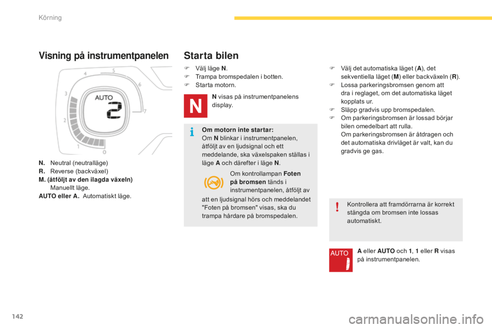 CITROEN C4 SPACETOURER 2015 InstruktionsbÖcker (in Swedish) 142
C4-Picasso-II_sv_Chap04_conduite_ed01-2014
Visning på instrumentpanelen
N. Neutral (neutralläge)
R. R everse (backväxel)
M. (åtföljt av den ilagda växeln)
M
anuellt läge.
AUTO eller CITROEN C4 SPACETOURER 2015 InstruktionsbÖcker (in Swedish) 142
C4-Picasso-II_sv_Chap04_conduite_ed01-2014
Visning på instrumentpanelen
N. Neutral (neutralläge)
R. R everse (backväxel)
M. (åtföljt av den ilagda växeln)
M
anuellt läge.
AUTO eller