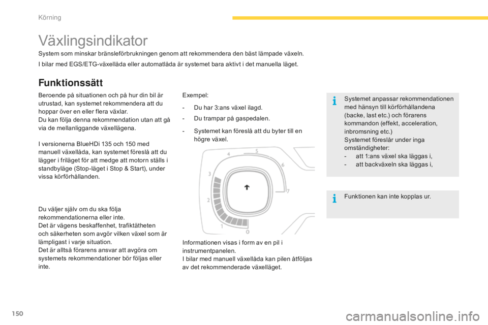 CITROEN C4 SPACETOURER 2015 InstruktionsbÖcker (in Swedish) 150
C4-Picasso-II_sv_Chap04_conduite_ed01-2014
Funktionssätt
Växlingsindikator
System som minskar bränsleförbrukningen genom att rekommendera den bäst lämpade växeln.Systemet anpassar rekommend CITROEN C4 SPACETOURER 2015 InstruktionsbÖcker (in Swedish) 150
C4-Picasso-II_sv_Chap04_conduite_ed01-2014
Funktionssätt
Växlingsindikator
System som minskar bränsleförbrukningen genom att rekommendera den bäst lämpade växeln.Systemet anpassar rekommend