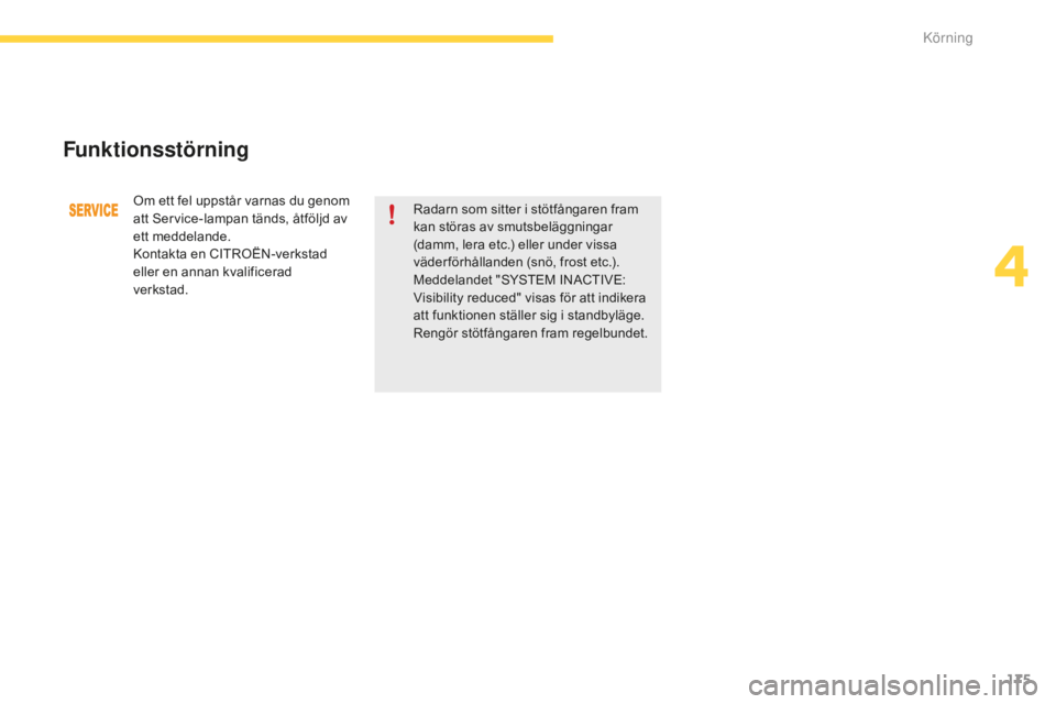 CITROEN C4 SPACETOURER 2015 InstruktionsbÖcker (in Swedish) 175
C4-Picasso-II_sv_Chap04_conduite_ed01-2014
Funktionsstörning
Om ett fel uppstår varnas du genom
att Service-lampan tänds, åtföljd av
ett meddelande.
Kontakta en CITROËN-verkstad
eller en CITROEN C4 SPACETOURER 2015 InstruktionsbÖcker (in Swedish) 175
C4-Picasso-II_sv_Chap04_conduite_ed01-2014
Funktionsstörning
Om ett fel uppstår varnas du genom
att Service-lampan tänds, åtföljd av
ett meddelande.
Kontakta en CITROËN-verkstad
eller en