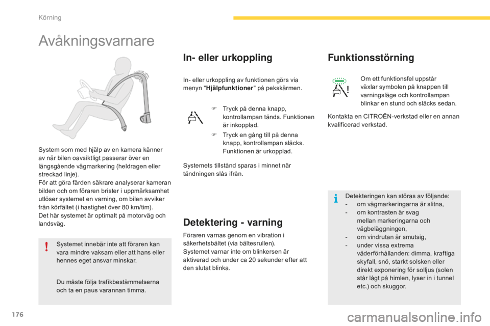CITROEN C4 SPACETOURER 2015 InstruktionsbÖcker (in Swedish) 176
C4-Picasso-II_sv_Chap04_conduite_ed01-2014
Avåkningsvarnare
System som med hjälp av en kamera känner
av när bilen oavsiktligt passerar över en
längsgående vägmarkering (heldragen eller
CITROEN C4 SPACETOURER 2015 InstruktionsbÖcker (in Swedish) 176
C4-Picasso-II_sv_Chap04_conduite_ed01-2014
Avåkningsvarnare
System som med hjälp av en kamera känner
av när bilen oavsiktligt passerar över en
längsgående vägmarkering (heldragen eller