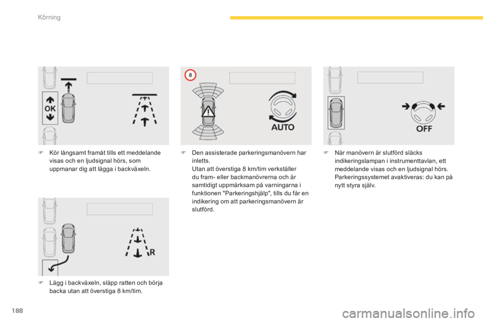 CITROEN C4 SPACETOURER 2015 InstruktionsbÖcker (in Swedish) 188
C4-Picasso-II_sv_Chap04_conduite_ed01-2014
F Kör långsamt framåt tills ett meddelande visas och en ljudsignal hörs, som
uppmanar dig att lägga i backväxeln.
F
L
ägg i backväxeln, släp CITROEN C4 SPACETOURER 2015 InstruktionsbÖcker (in Swedish) 188
C4-Picasso-II_sv_Chap04_conduite_ed01-2014
F Kör långsamt framåt tills ett meddelande visas och en ljudsignal hörs, som
uppmanar dig att lägga i backväxeln.
F
L
ägg i backväxeln, släp