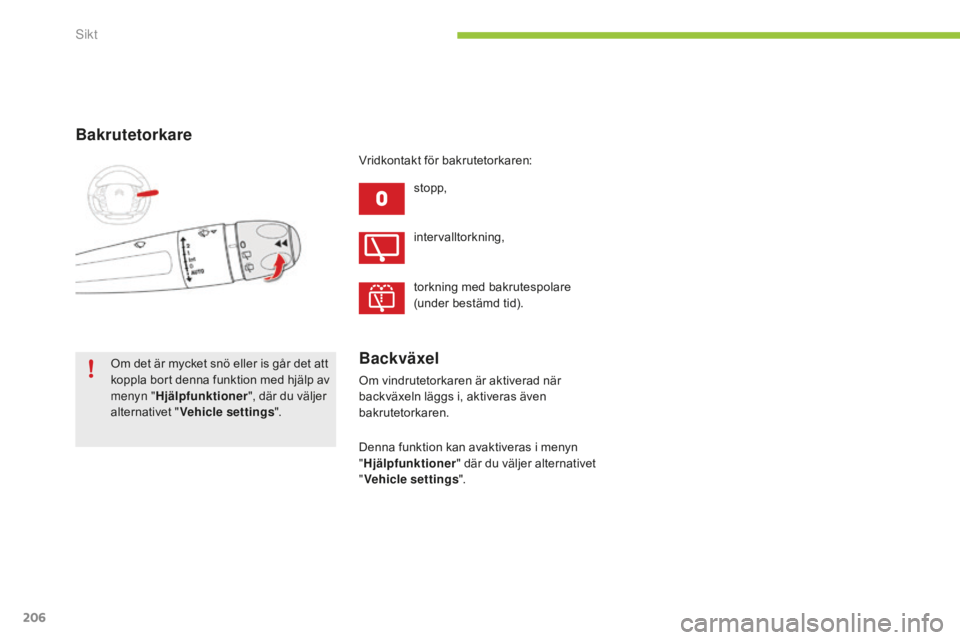 CITROEN C4 SPACETOURER 2015 InstruktionsbÖcker (in Swedish) 206
C4-Picasso-II_sv_Chap05_visibilite_ed01-2014
Bakrutetorkare
stopp,
Om det är mycket snö eller is går det att
koppla bort denna funktion med hjälp av
menyn " Hjälpfunktioner ", där CITROEN C4 SPACETOURER 2015 InstruktionsbÖcker (in Swedish) 206
C4-Picasso-II_sv_Chap05_visibilite_ed01-2014
Bakrutetorkare
stopp,
Om det är mycket snö eller is går det att
koppla bort denna funktion med hjälp av
menyn " Hjälpfunktioner ", där