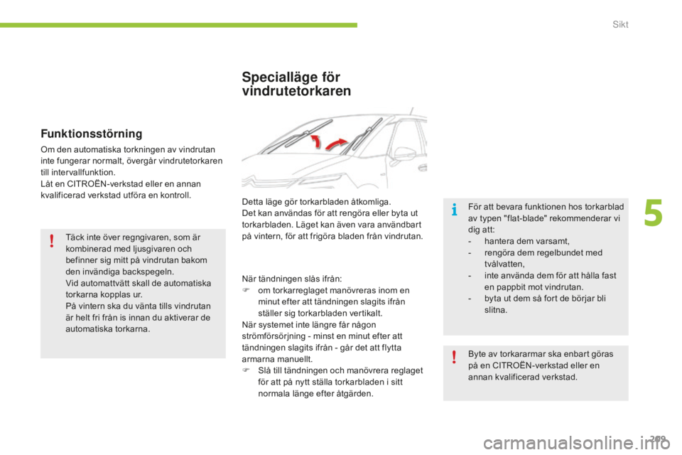 CITROEN C4 SPACETOURER 2015 InstruktionsbÖcker (in Swedish) 209
C4-Picasso-II_sv_Chap05_visibilite_ed01-2014
Specialläge för
vindrutetorkaren
För att bevara funktionen hos torkarblad
av typen "flat-blade" rekommenderar vi
dig att:
-
h
antera de CITROEN C4 SPACETOURER 2015 InstruktionsbÖcker (in Swedish) 209
C4-Picasso-II_sv_Chap05_visibilite_ed01-2014
Specialläge för
vindrutetorkaren
För att bevara funktionen hos torkarblad
av typen "flat-blade" rekommenderar vi
dig att:
-
h
antera de