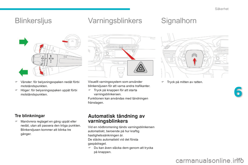 CITROEN C4 SPACETOURER 2015 InstruktionsbÖcker (in Swedish) 213
C4-Picasso-II_sv_Chap06_securite_ed01-2014
Blinkersljus
F Vänster: för belysningsspaken nedåt förbi motståndspunkten.
F
H
öger: för belysningsspaken uppåt förbi
motståndspunkten.
Tre CITROEN C4 SPACETOURER 2015 InstruktionsbÖcker (in Swedish) 213
C4-Picasso-II_sv_Chap06_securite_ed01-2014
Blinkersljus
F Vänster: för belysningsspaken nedåt förbi motståndspunkten.
F
H
öger: för belysningsspaken uppåt förbi
motståndspunkten.
Tre