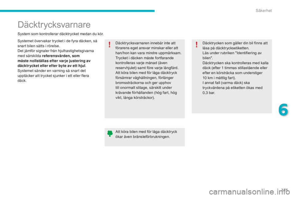 CITROEN C4 SPACETOURER 2015 InstruktionsbÖcker (in Swedish) 215
C4-Picasso-II_sv_Chap06_securite_ed01-2014
Däcktr ycksvarnare
Systemet övervakar trycket i de fyra däcken, så
snart bilen sätts i rörelse.
Det jämför signaler från hjulhastighetsgivarna CITROEN C4 SPACETOURER 2015 InstruktionsbÖcker (in Swedish) 215
C4-Picasso-II_sv_Chap06_securite_ed01-2014
Däcktr ycksvarnare
Systemet övervakar trycket i de fyra däcken, så
snart bilen sätts i rörelse.
Det jämför signaler från hjulhastighetsgivarna