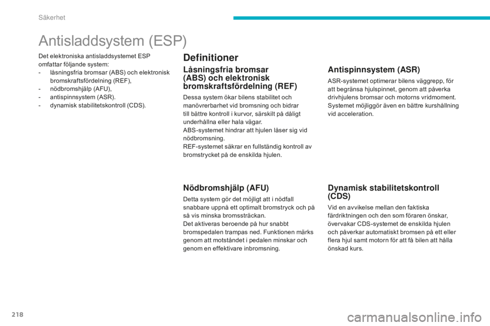 CITROEN C4 SPACETOURER 2015 InstruktionsbÖcker (in Swedish) 218
C4-Picasso-II_sv_Chap06_securite_ed01-2014
Det elektroniska antisladdsystemet ESP
omfattar följande system:
-
l
åsningsfria bromsar (ABS) och elektronisk
bromskraftsfördelning (REF),
-
n
CITROEN C4 SPACETOURER 2015 InstruktionsbÖcker (in Swedish) 218
C4-Picasso-II_sv_Chap06_securite_ed01-2014
Det elektroniska antisladdsystemet ESP
omfattar följande system:
-
l
åsningsfria bromsar (ABS) och elektronisk
bromskraftsfördelning (REF),
-
n