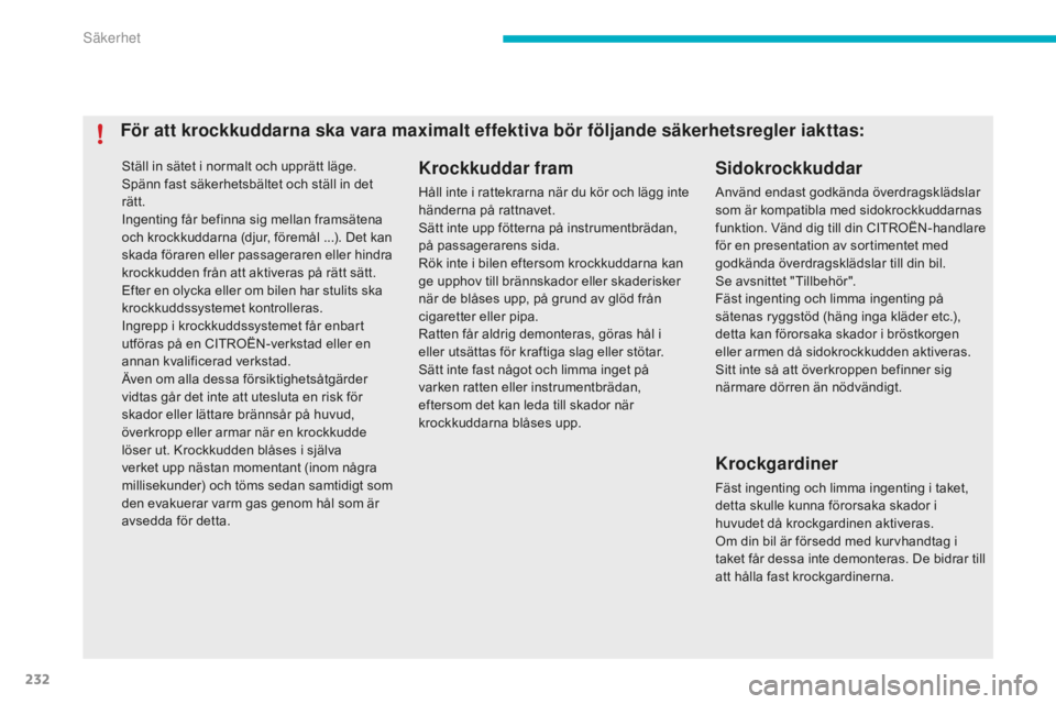 CITROEN C4 SPACETOURER 2015 InstruktionsbÖcker (in Swedish) 232
C4-Picasso-II_sv_Chap06_securite_ed01-2014
Ställ in sätet i normalt och upprätt läge.
Spänn fast säkerhetsbältet och ställ in det
rätt.
Ingenting får befinna sig mellan framsätena
och CITROEN C4 SPACETOURER 2015 InstruktionsbÖcker (in Swedish) 232
C4-Picasso-II_sv_Chap06_securite_ed01-2014
Ställ in sätet i normalt och upprätt läge.
Spänn fast säkerhetsbältet och ställ in det
rätt.
Ingenting får befinna sig mellan framsätena
och