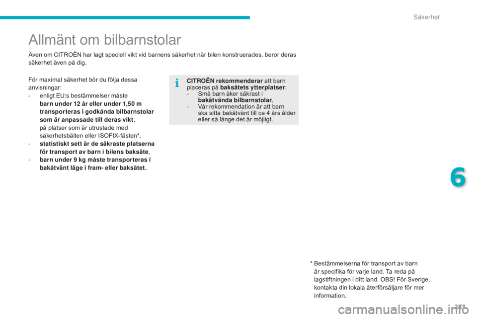 CITROEN C4 SPACETOURER 2015 InstruktionsbÖcker (in Swedish) 233
C4-Picasso-II_sv_Chap06_securite_ed01-2014
Allmänt om bilbarnstolar
För maximal säkerhet bör du följa dessa
anvisningar:
-
e
nligt EU:s bestämmelser måste
barn under 12
år eller unde CITROEN C4 SPACETOURER 2015 InstruktionsbÖcker (in Swedish) 233
C4-Picasso-II_sv_Chap06_securite_ed01-2014
Allmänt om bilbarnstolar
För maximal säkerhet bör du följa dessa
anvisningar:
-
e
nligt EU:s bestämmelser måste
barn under 12
år eller unde